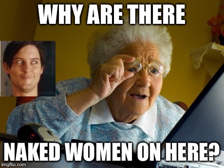Grandma Finds The Internet | WHY ARE THERE NAKED WOMEN ON HERE? | image tagged in memes,grandma finds the internet | made w/ Imgflip meme maker