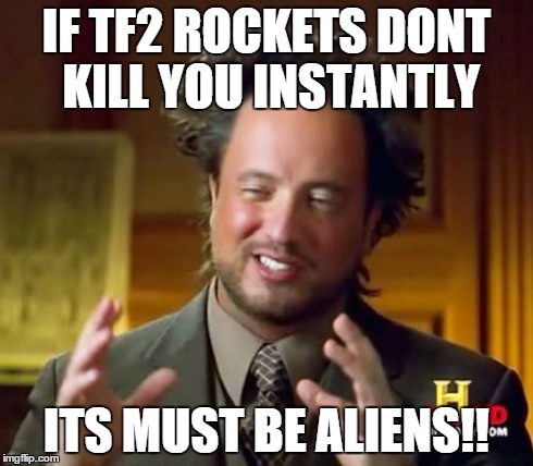 Ancient Aliens | IF TF2 ROCKETS DONT KILL YOU INSTANTLY ITS MUST BE ALIENS!! | image tagged in memes,ancient aliens | made w/ Imgflip meme maker