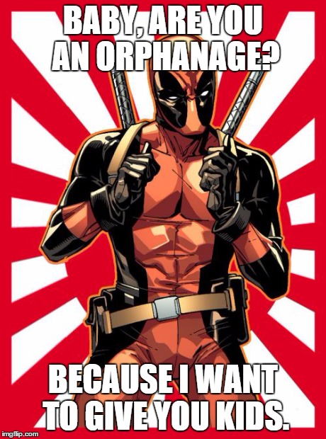 Deadpool Pick Up Lines | BABY, ARE YOU AN ORPHANAGE? BECAUSE I WANT TO GIVE YOU KIDS. | image tagged in memes,deadpool pick up lines | made w/ Imgflip meme maker