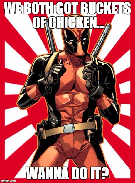 Deadpool Pick Up Lines | WE BOTH GOT BUCKETS OF CHICKEN... WANNA DO IT? | image tagged in memes,deadpool pick up lines | made w/ Imgflip meme maker