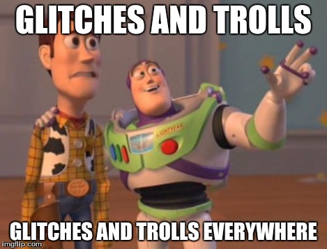 X, X Everywhere Meme | GLITCHES AND TROLLS GLITCHES AND TROLLS EVERYWHERE | image tagged in memes,x x everywhere | made w/ Imgflip meme maker