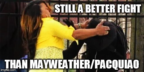 baltimore mom | STILL A BETTER FIGHT THAN MAYWEATHER/PACQUIAO | image tagged in baltimore mom | made w/ Imgflip meme maker