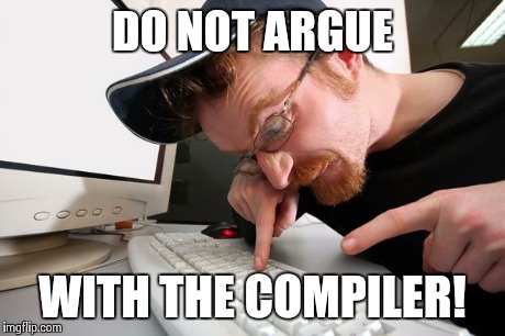 You will lose every time. | DO NOT ARGUE WITH THE COMPILER! | image tagged in frustrated programmer | made w/ Imgflip meme maker