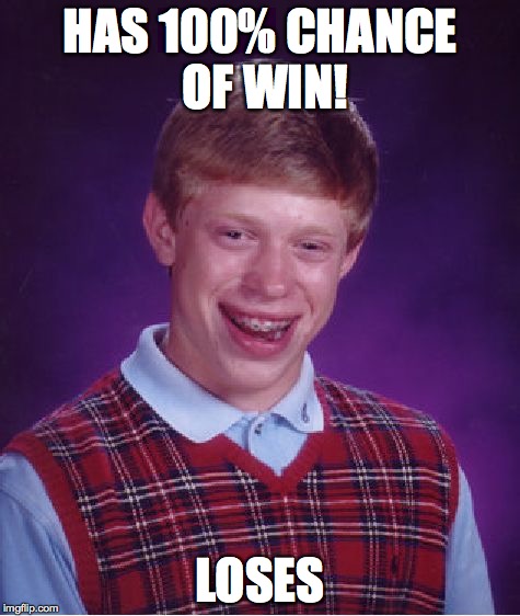 Bad Luck Brian Meme | HAS 100% CHANCE OF WIN! LOSES | image tagged in memes,bad luck brian | made w/ Imgflip meme maker