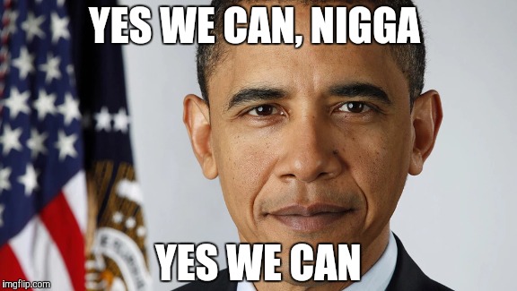 YES WE CAN, N**GA YES WE CAN | made w/ Imgflip meme maker