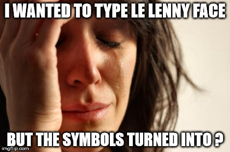 First World Problems Meme | I WANTED TO TYPE LE LENNY FACE BUT THE SYMBOLS TURNED INTO ? | image tagged in memes,first world problems | made w/ Imgflip meme maker