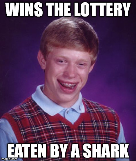 Bad Luck Brian Meme | WINS THE LOTTERY EATEN BY A SHARK | image tagged in memes,bad luck brian | made w/ Imgflip meme maker