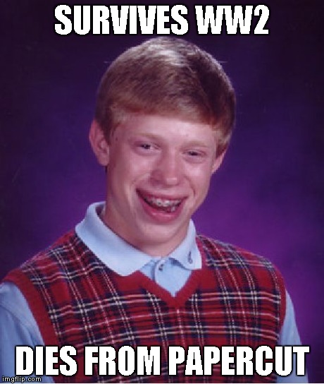 Survivor | SURVIVES WW2 DIES FROM PAPERCUT | image tagged in memes,bad luck brian,funny,papercut,paper,bad luck | made w/ Imgflip meme maker