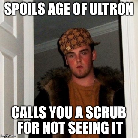 Just ran into this guy on imgflip. | SPOILS AGE OF ULTRON CALLS YOU A SCRUB FOR NOT SEEING IT | image tagged in memes,scumbag steve | made w/ Imgflip meme maker