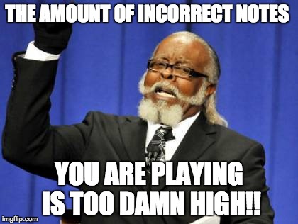 Too Damn High | THE AMOUNT OF INCORRECT NOTES YOU ARE PLAYING IS TOO DAMN HIGH!! | image tagged in memes,too damn high | made w/ Imgflip meme maker