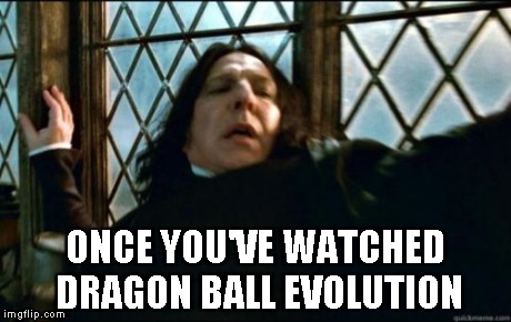Snape Meme | ONCE YOU'VE WATCHED DRAGON BALL EVOLUTION | image tagged in memes,snape | made w/ Imgflip meme maker