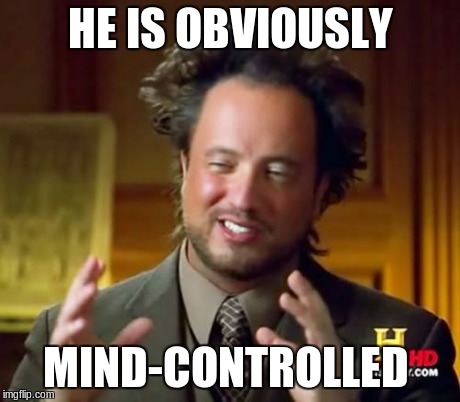 HE IS OBVIOUSLY MIND-CONTROLLED | image tagged in memes,ancient aliens,mind control | made w/ Imgflip meme maker
