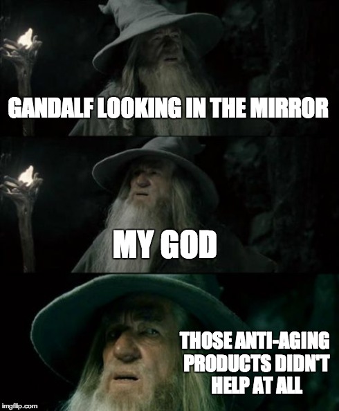 Confused Gandalf Meme | GANDALF LOOKING IN THE MIRROR MY GOD THOSE ANTI-AGING PRODUCTS DIDN'T HELP AT ALL | image tagged in memes,confused gandalf | made w/ Imgflip meme maker