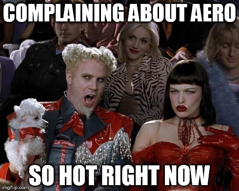 Mugatu So Hot Right Now Meme | COMPLAINING ABOUT AERO SO HOT RIGHT NOW | image tagged in memes,mugatu so hot right now | made w/ Imgflip meme maker