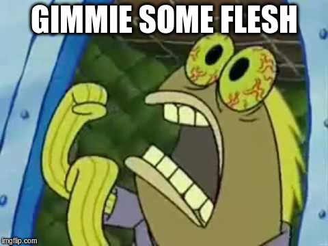 GIMMIE SOME FLESH | image tagged in chocolate,spongebob | made w/ Imgflip meme maker