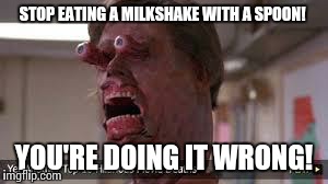 STOP EATING A MILKSHAKE WITH A SPOON! YOU'RE DOING IT WRONG! | image tagged in you're doing it wrong | made w/ Imgflip meme maker