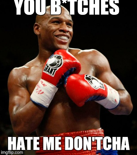 YOU B*TCHES HATE ME DON'TCHA | image tagged in pacquiao,boxing,arrogant rich man,floyd mayweather,mayweather | made w/ Imgflip meme maker