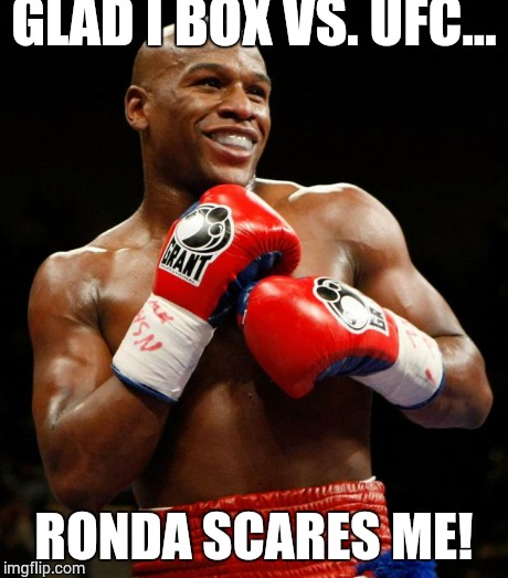 GLAD I BOX VS. UFC... RONDA SCARES ME! | image tagged in pacquiao,boxing,mma,ufc,floyd mayweather | made w/ Imgflip meme maker