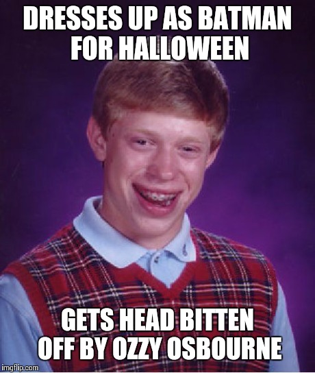 Bad Luck Brian Meme | DRESSES UP AS BATMAN FOR HALLOWEEN GETS HEAD BITTEN OFF BY OZZY OSBOURNE | image tagged in memes,bad luck brian | made w/ Imgflip meme maker