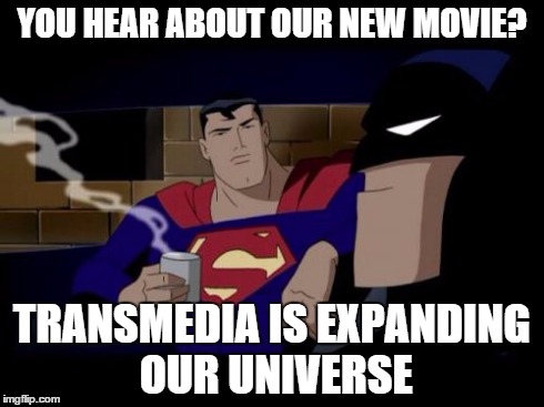 Batman And Superman Meme | YOU HEAR ABOUT OUR NEW MOVIE? TRANSMEDIA IS EXPANDING OUR UNIVERSE | image tagged in memes,batman and superman | made w/ Imgflip meme maker