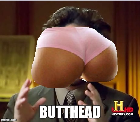 BUTTHEAD | made w/ Imgflip meme maker