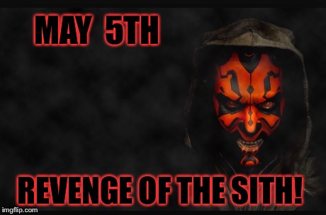 Revenge of the sith | MAY  5TH REVENGE OF THE SITH! | image tagged in star wars,sith,darth maul | made w/ Imgflip meme maker