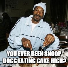 Ever been this high? | YOU EVER BEEN SNOOP DOGG EATING CAKE HIGH? | image tagged in high,snoop,dogg | made w/ Imgflip meme maker
