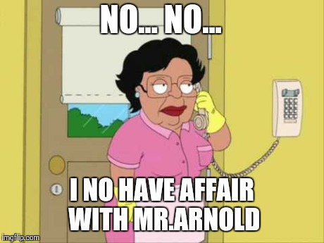 Consuela Meme | NO... NO... I NO HAVE AFFAIR WITH MR.ARNOLD | image tagged in memes,consuela | made w/ Imgflip meme maker