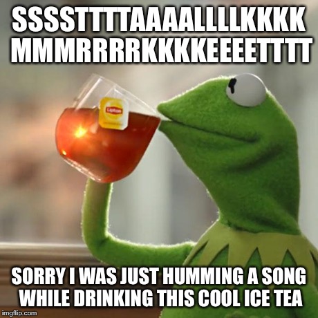 But That's None Of My Business Meme | SSSSTTTTAAAALLLLKKKK MMMRRRRKKKKEEEETTTT SORRY I WAS JUST HUMMING A SONG WHILE DRINKING THIS COOL ICE TEA | image tagged in memes,but thats none of my business,kermit the frog | made w/ Imgflip meme maker