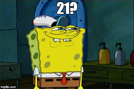 Don't You Squidward | 21? | image tagged in memes,dont you squidward | made w/ Imgflip meme maker