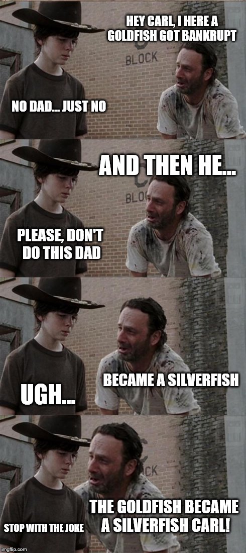 Rick and Carl Long Meme | HEY CARL, I HERE A GOLDFISH GOT BANKRUPT NO DAD... JUST NO AND THEN HE... PLEASE, DON'T DO THIS DAD BECAME A SILVERFISH UGH... THE GOLDFISH  | image tagged in memes,rick and carl long | made w/ Imgflip meme maker
