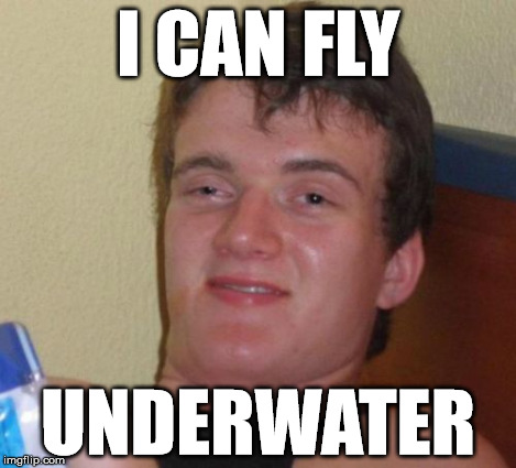 10 Guy Meme | I CAN FLY UNDERWATER | image tagged in memes,10 guy | made w/ Imgflip meme maker