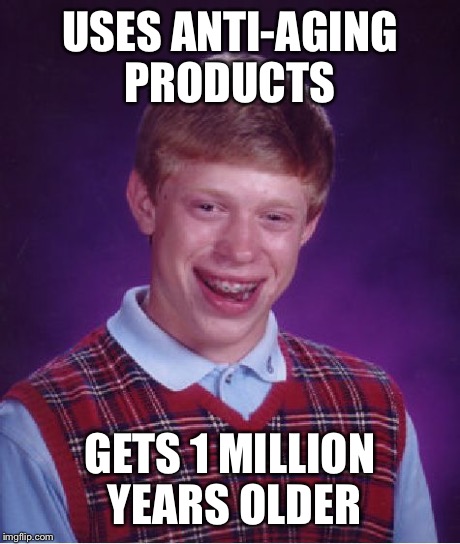 Bad Luck Brian Meme | USES ANTI-AGING PRODUCTS GETS 1 MILLION YEARS OLDER | image tagged in memes,bad luck brian | made w/ Imgflip meme maker