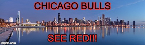 Chicago Bulls Skyline | CHICAGO BULLS SEE RED!!! | image tagged in chicago bulls,nba | made w/ Imgflip meme maker
