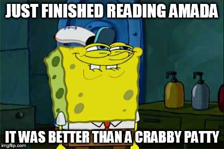 Don't You Squidward | JUST FINISHED READING AMADA IT WAS BETTER THAN A CRABBY PATTY | image tagged in memes,dont you squidward | made w/ Imgflip meme maker