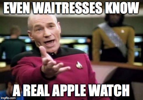 Picard Wtf Meme | EVEN WAITRESSES KNOW A REAL APPLE WATCH | image tagged in memes,picard wtf | made w/ Imgflip meme maker