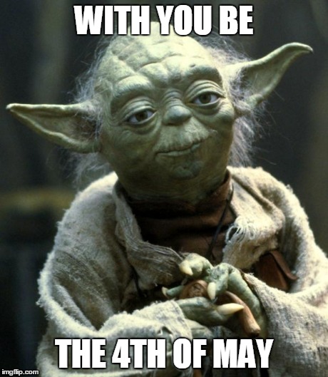 Star Wars Yoda | WITH YOU BE THE 4TH OF MAY | image tagged in yoda | made w/ Imgflip meme maker