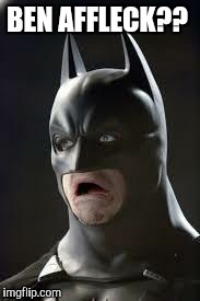 Disgusted Batman | BEN AFFLECK?? | image tagged in disgusted batman | made w/ Imgflip meme maker