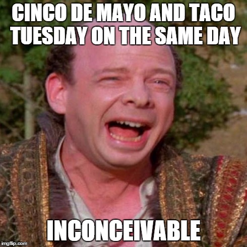 Taco tuesday | CINCO DE MAYO AND TACO TUESDAY ON THE SAME DAY INCONCEIVABLE | image tagged in inconceivable vizzini,memes | made w/ Imgflip meme maker