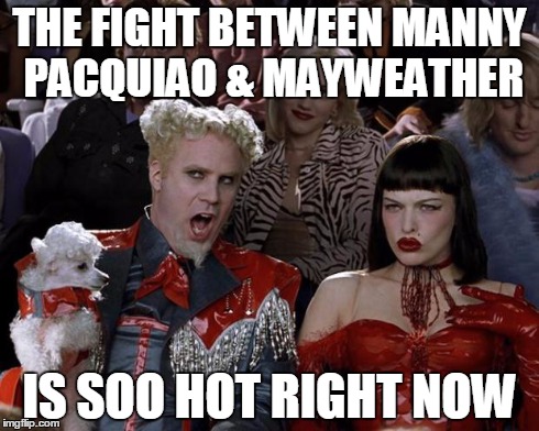 Mugatu So Hot Right Now | THE FIGHT BETWEEN MANNY PACQUIAO & MAYWEATHER IS SOO HOT RIGHT NOW | image tagged in memes,mugatu so hot right now | made w/ Imgflip meme maker
