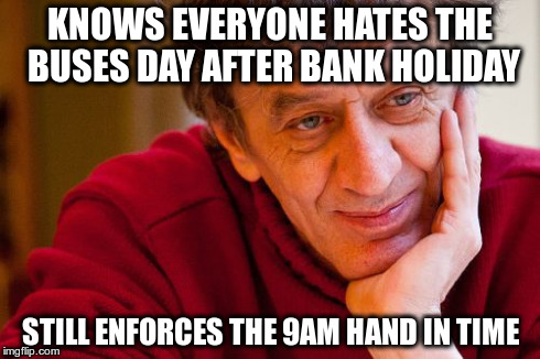 Really Evil College Teacher Meme | KNOWS EVERYONE HATES THE BUSES DAY AFTER BANK HOLIDAY STILL ENFORCES THE 9AM HAND IN TIME | image tagged in memes,really evil college teacher | made w/ Imgflip meme maker