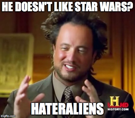 Ancient Aliens Meme | HE DOESN'T LIKE STAR WARS? HATERALIENS | image tagged in memes,ancient aliens | made w/ Imgflip meme maker