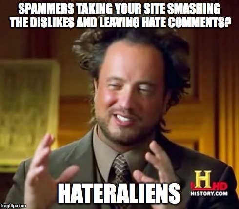 Ancient Aliens | SPAMMERS TAKING YOUR SITE SMASHING THE DISLIKES AND LEAVING HATE COMMENTS? HATERALIENS | image tagged in memes,ancient aliens | made w/ Imgflip meme maker