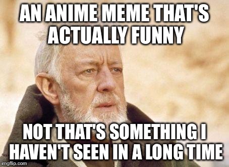 AN ANIME MEME THAT'S ACTUALLY FUNNY NOT THAT'S SOMETHING I HAVEN'T SEEN IN A LONG TIME | made w/ Imgflip meme maker