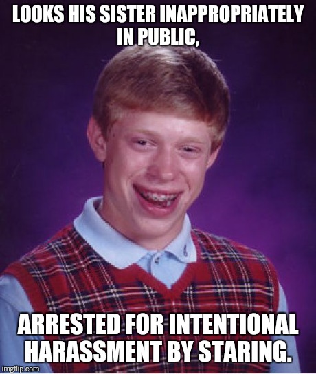 Bad Luck Brian Meme | LOOKS HIS SISTER INAPPROPRIATELY IN PUBLIC, ARRESTED FOR INTENTIONAL HARASSMENT BY STARING. | image tagged in memes,bad luck brian | made w/ Imgflip meme maker