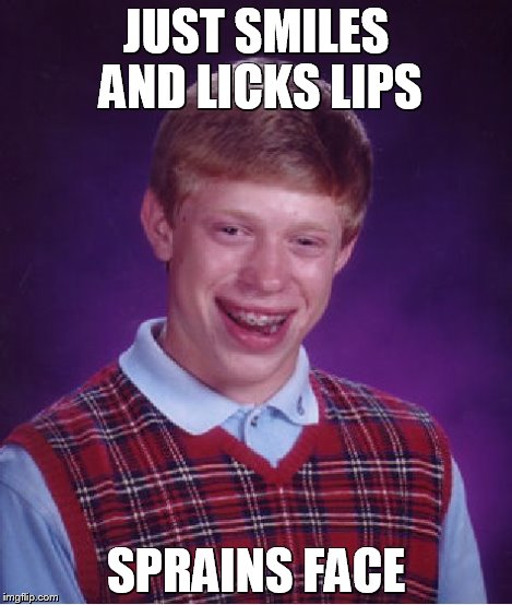 Bad Luck Brian Meme | JUST SMILES AND LICKS LIPS SPRAINS FACE | image tagged in memes,bad luck brian | made w/ Imgflip meme maker