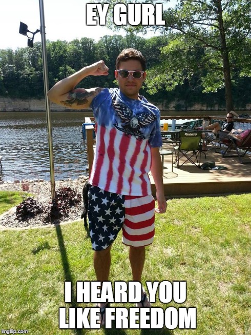 EY GURL I HEARD YOU LIKE FREEDOM | image tagged in freedom,america,hey girl | made w/ Imgflip meme maker