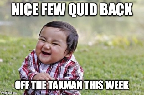 Evil Toddler | NICE FEW QUID BACK OFF THE TAXMAN THIS WEEK | image tagged in memes,evil toddler | made w/ Imgflip meme maker
