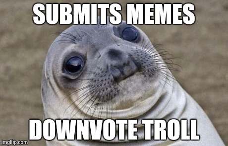 Awkward Moment Sealion | SUBMITS MEMES DOWNVOTE TROLL | image tagged in memes,awkward moment sealion | made w/ Imgflip meme maker