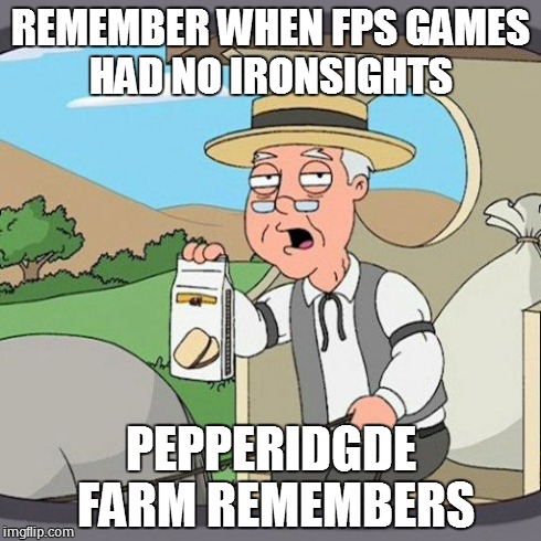 Pepperidge Farm Remembers Meme | REMEMBER WHEN FPS GAMES HAD NO IRONSIGHTS PEPPERIDGDE FARM REMEMBERS | image tagged in memes,pepperidge farm remembers | made w/ Imgflip meme maker